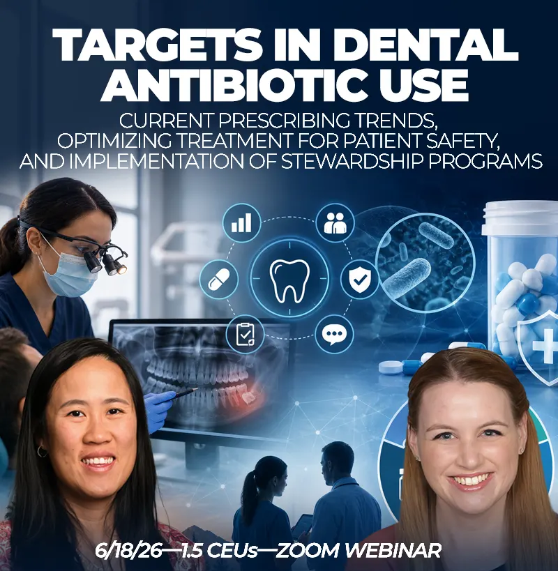 Live Webinar: Targets in Dental Antibiotic Use: Current Prescribing Trends, Optimizing Treatment for Patient Safety, and Implementation of Stewardship Programs